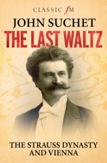 The Last Waltz - The Strauss Dynasty and Vienna