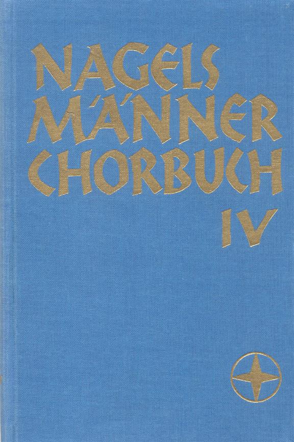 Nagels Männerchorbuch. - Vol.4 -Weltliche und geistliche Lieder und Kanons aus Vergangenheit und Gegenwart in Sätzen alter und neuer Meister.-