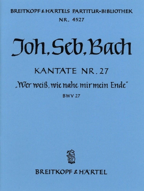 Cantata, BWV.27 Who knows when life's last hour approacheth (Full score)