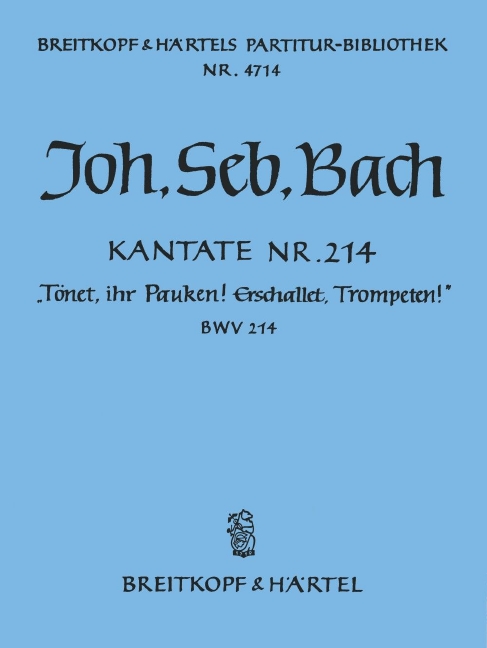 Cantata, BWV.214 Trumpets, uplift ye! loud drum-rolls, now thunder! (Full score)