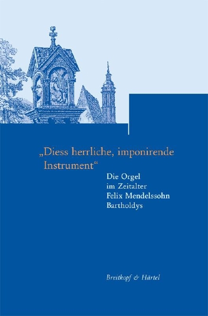 Beiträge zur Geschichte der Bach-Rezeption - Vol.3: ""Diess herrliche, imponirende Instrument"" - Die Orgel im Zeitalter Felix Mendelssohn Bartholdys