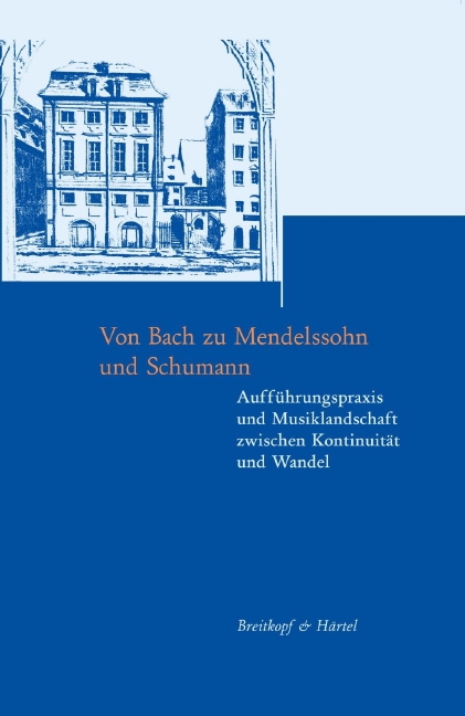 Beiträge zur Geschichte der Bach-Rezeption - Vol.4: Von Bach zu Mendelssohn und Schumann. Aufführungspraxis und Musiklandschaft zwischen Kontinuität und Wandel