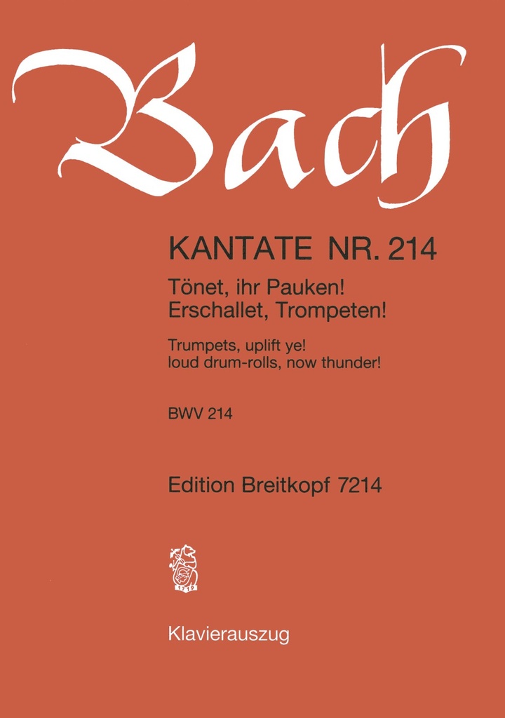 Cantata, BWV.214 Trumpets, uplift ye! loud drum-rolls, now thunder! (Vocal score)